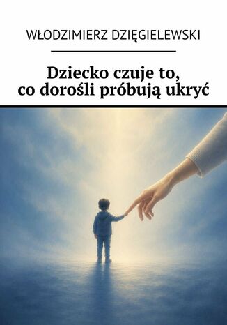 Dziecko czuje to, co dorośli próbują ukryć Włodzimierz Dzięgielewski - okladka książki