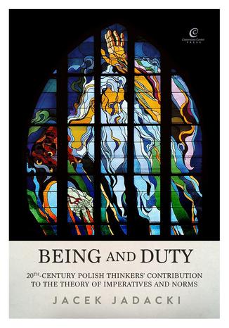 Being and Duty. The contribution of 20th-century Polish thinkers  to the theory of imperatives and norms Jacek Jadacki - okladka książki