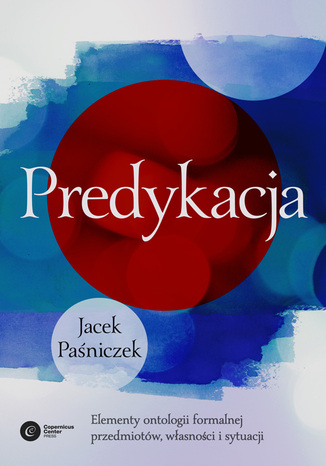 Predykacja. Elementy ontologii formalnej przedmiotów, własności i sytuacji Jacek Paśniczek - okladka książki