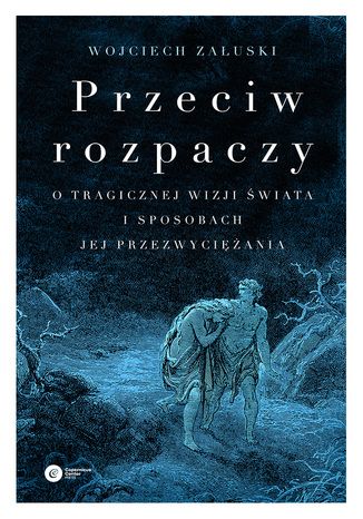 Przeciw rozpaczy. O tragicznej wizji świata i sposobach jej przezwyciężania Wojciech Załuski - okladka książki