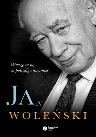 Jan Woleński. Wierzę w to, co potrafię zrozumieć Jan Woleński - okladka książki