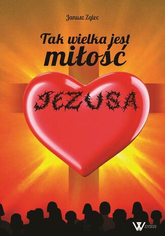 Tak wielka jest miłość Jezusa Janusz Zglec - okladka książki