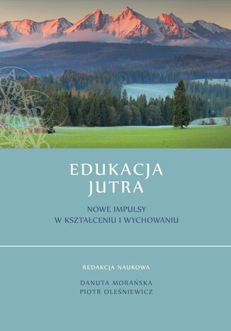 Edukacja jutra. Nowe impulsy w kształceniu i wychowaniu Redakcja naukowa Danuta Morańska, Piotr Oleśniewicz - okladka książki
