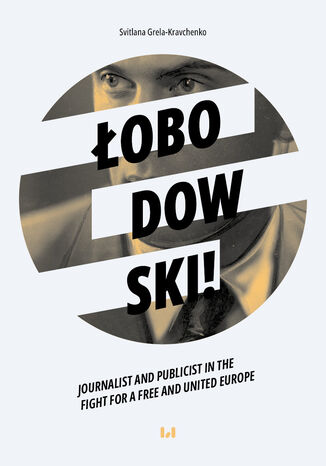 Łobodowski - journalist and publicist in the fight for a free and united Europe Svitlana Grela-Kravchenko - okladka książki