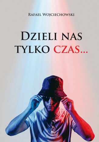 Dzieli nas tylko czas Rafael Wojciechowski - okladka książki