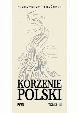 Korzenie Polski. Tom 2 Przemysław Urbańczyk - okladka książki