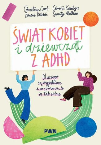 Świat kobiet i dziewcząt z ADHD Christine Carl, Christa Koentges, Ismene Ditrich, Swantje Matthies - okladka książki