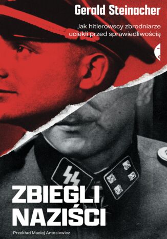 Zbiegli naziści. Jak hitlerowscy zbrodniarze uciekli przed sprawiedliwością Gerald Steinacher - okladka książki