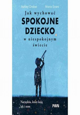 Jak wychować spokojne dziecko w niespokojnym świecie Ashley Graber, Maria Evans - okladka książki