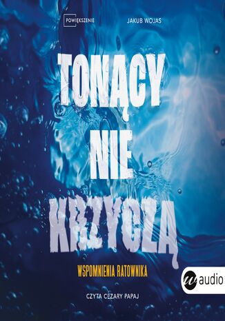 Tonący nie krzyczą. Wspomnienia ratownika Jakub Wojas - audiobook MP3