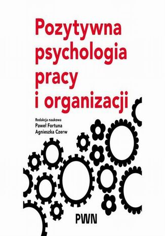 Pozytywna psychologia pracy i organizacji Paweł Fortuna, Agnieszka Czerw - okladka książki