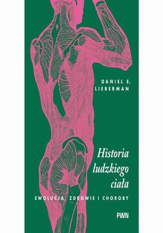 Historia ludzkiego ciała. Ewolucja, zdrowie i choroby Daniel E. Lieberman - okladka książki