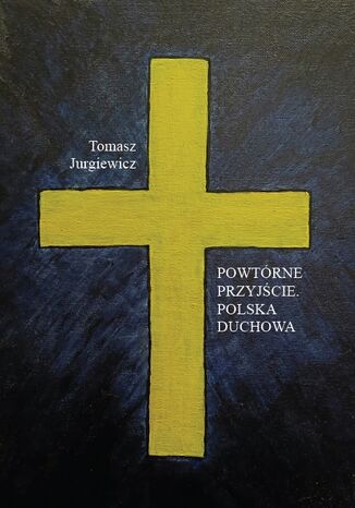 Powtórne przyjście. Polska duchowa Tomasz Jurgiewicz - okladka książki
