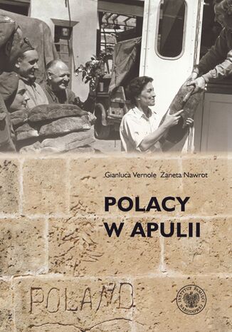 Polacy w Apulii. Wszystko jest zapisane, wszystko dokonane... trzeba tylko ukazać to światu Gianluca Vernole, Żaneta Nawrot,Jerzy Kirszak - okladka książki