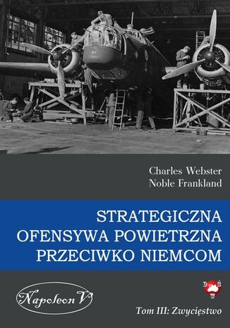 Strategiczna Ofensywa Powietrzna przeciwko Niemcom tom III Zwycięstwo Charles Webster, Noble Frankland - okladka książki