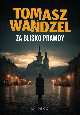 Za blisko prawdy. Komisarz Andrzej Papaj. Tom 3 Tomasz Wandzel - okladka książki