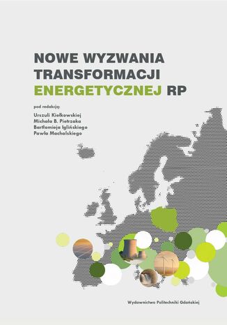 Nowe wyzwania w transformacji energetycznej RP Artur Borowski, Wiktoria Bożentka, Marcin Cichosz, Natalia Cieślewicz, Sihem Daassi, Sebastian Drużyński, Sylwester Furmaniak, Piotr A. Gauden, Bartłomiej Igliński, Robert Witold Jankowski, Anna Jarosz-Kozyro, Urszula Kiełkowska, Natalia Klimczyk, Jarosław Krajewski, Klaudia Krawczyk, Paweł Machalski, Agnieszka Mazurek, Krzysztof Mazurek, Jolanta Mikołajczyk, Adam Mroziński, Błażej Niewiarowski, Michał Bernard Pietrzak, Agnieszka Pilarska, Krzysztof Pilarski, Mateusz Skrzatek, Aleksandra Szalla, Ismail Trabelssi, Mohamed Ali Wahab, Adriana Wróbel-Kaszanek, Szymon Zając - okladka książki