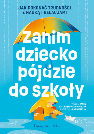 Zanim dziecko pójdzie do szkoły. Jak pokonać trudności z nauką i relacjami Paweł E. Janas, Katarzyna Kazimierczak, Ewa Mysłowska-Marczuk - okladka książki