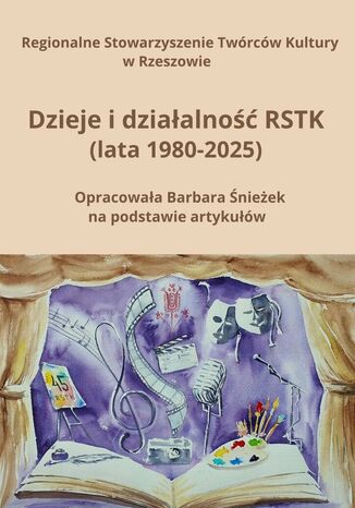 Dzieje i działalność RSTK (lata 1980--2025) Regionalne Regionalne Stowarzyszenie Twórców Kultury w Rzesz - okladka książki