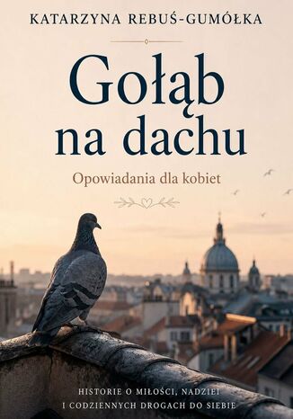 Gołąb na dachu. Opowiadania dla kobiet Katarzyna Rebuś-Gumółka - okladka książki