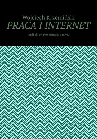 PRACA I INTERNET Wojciech Krzemiński - okladka książki