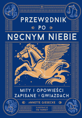 Przewodnik po nocnym niebie. Mity i opowieści zapisane w gwiazdach Annette Giesecke - okladka książki