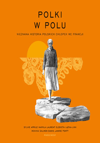 Polki w polu. Nieznana historia polskich chłopek we Francji Maryla Laurent, Sylvie Aprile, Monika Salmon-Siama, Janine Ponty, Elżbieta Łątka-Likh - audiobook MP3