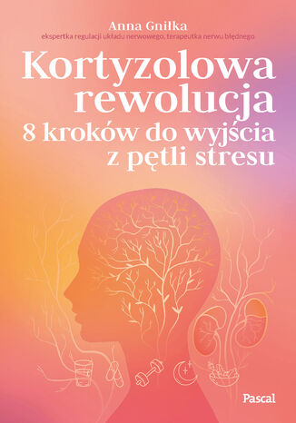 Kortyzolowa rewolucja. 8 kroków do wyjścia z pętli stresu Anna Gniłka - okladka książki