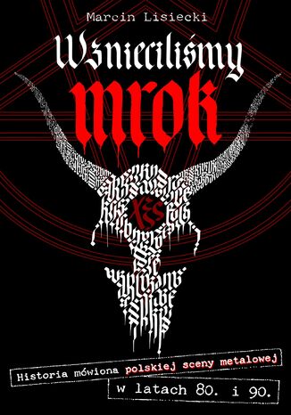 Wznieciliśmy mrok.	Historia mówiona polskiej sceny metalowej w latach 80. i 90 Marcin Lisiecki - okladka książki