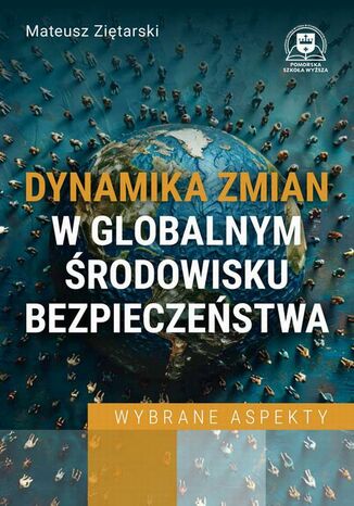 Dynamika zmian w globalnym środowisku bezpieczeństwa. Wybrane aspekty Mateusz Ziętarski - okladka książki