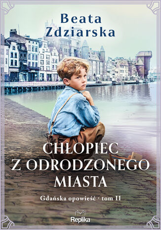 Gdańska opowieść (#2). Chłopiec z odrodzonego miasta. Gdańska opowieść, tom 2 Beata Zdziarska - okladka książki