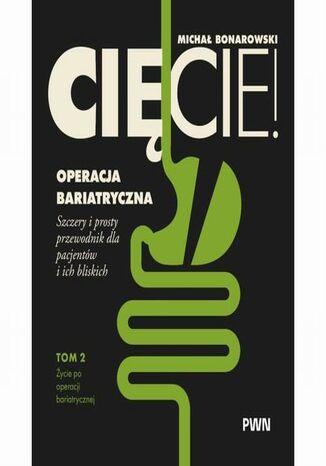 Cięcie! Operacja bariatryczna. Szczery i prosty przewodnik dla pacjentów i ich bliskich. Tom 2. Życie po operacji bariatrycznej Michał Bonarowski - okladka książki