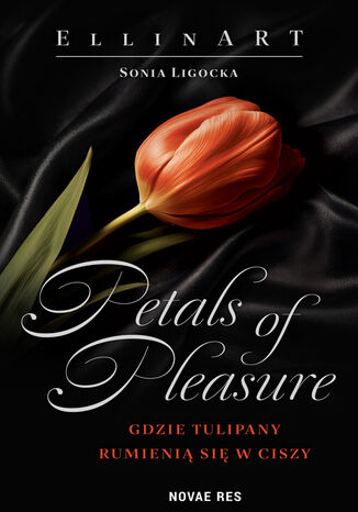 Petals of Pleasure: Gdzie tulipany rumienią się w ciszy Sonia Ligocka, EllinART - okladka książki