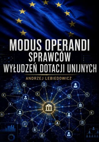 Modus operandi sprawców wyłudzeń dotacji unijnych Andrzej Lebiedowicz - okladka książki