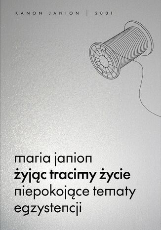 Żyjąc tracimy życie. Niepokojące tematy egzystencji Maria Janion - okladka książki