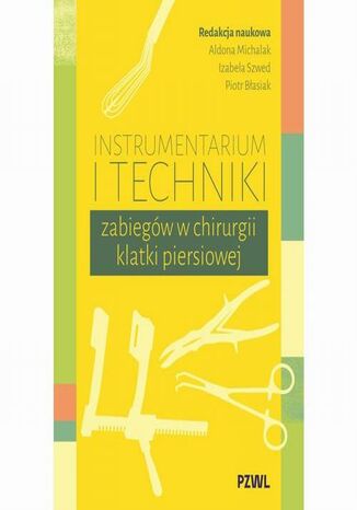 Instrumentarium i techniki zabiegów w chirurgii klatki piersiowej Aldona Michalak, Izabela Szwed, Piotr Błasiak - okladka książki