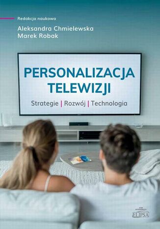 Personalizacja telewizji. Strategie - rozwój - technologia Aleksandra Chmielewska, Marek Robak - okladka książki