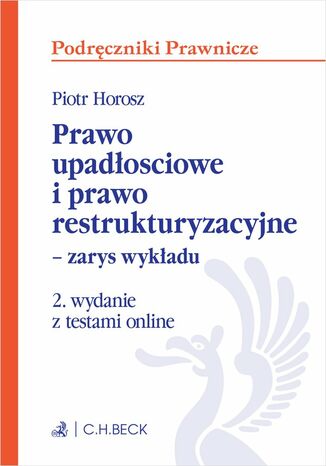 Prawo upadłościowe i prawo restrukturyzacyjne - zarys wykładu z testami online Piotr Horosz prof. UEK - okladka książki