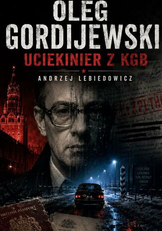 Oleg Gordijewski. Uciekinier z KGB Andrzej Lebiedowicz - okladka książki