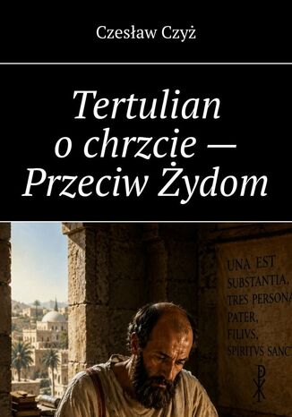 Tertulian o chrzcie -- Przeciw Żydom Czesław Czyż - okladka książki