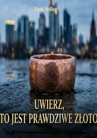 Uwierz mi, to naprawdę złoto Jani Adler - okladka książki