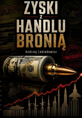 Zyski z handlu bronią Andrzej Lebiedowicz - okladka książki