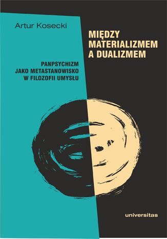 Między materializmem a dualizmem: panpsychizm jako metastanowisko w filozofii umysłu Artur Kosecki - okladka książki
