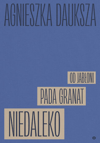 Niedaleko pada granat od jabłoni Agnieszka Dauksza - okladka książki