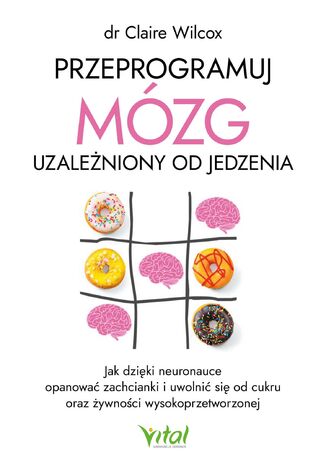 Przeprogramuj mózg uzależniony od jedzenia Claire Wilcox - okladka książki