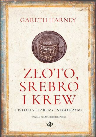 Złoto, srebro i krew. Historia starożytnego Rzymu Gareth Harney - okladka książki