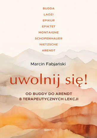 Uwolnij się! Dobre życie według siedmiu filozofów-terapeutów Marcin Fabjański - okladka książki