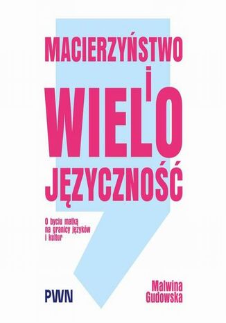 Macierzyństwo i wielojęzyczność. O byciu matką na granicy języków i kultur Malwina Gudowska - okladka książki