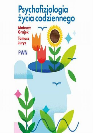 Psychofizjologia życia codziennego Mateusz Grajek, Tomasz Jurys - okladka książki