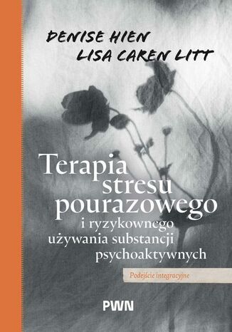 Terapia stresu pourazowego i ryzykownego używania substancji psychoaktywnych Denise Hien, Lisa Caren Litt - okladka książki